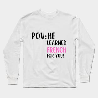 POV: HE LEARNED FRENCH FOR YOU Long Sleeve T-Shirt